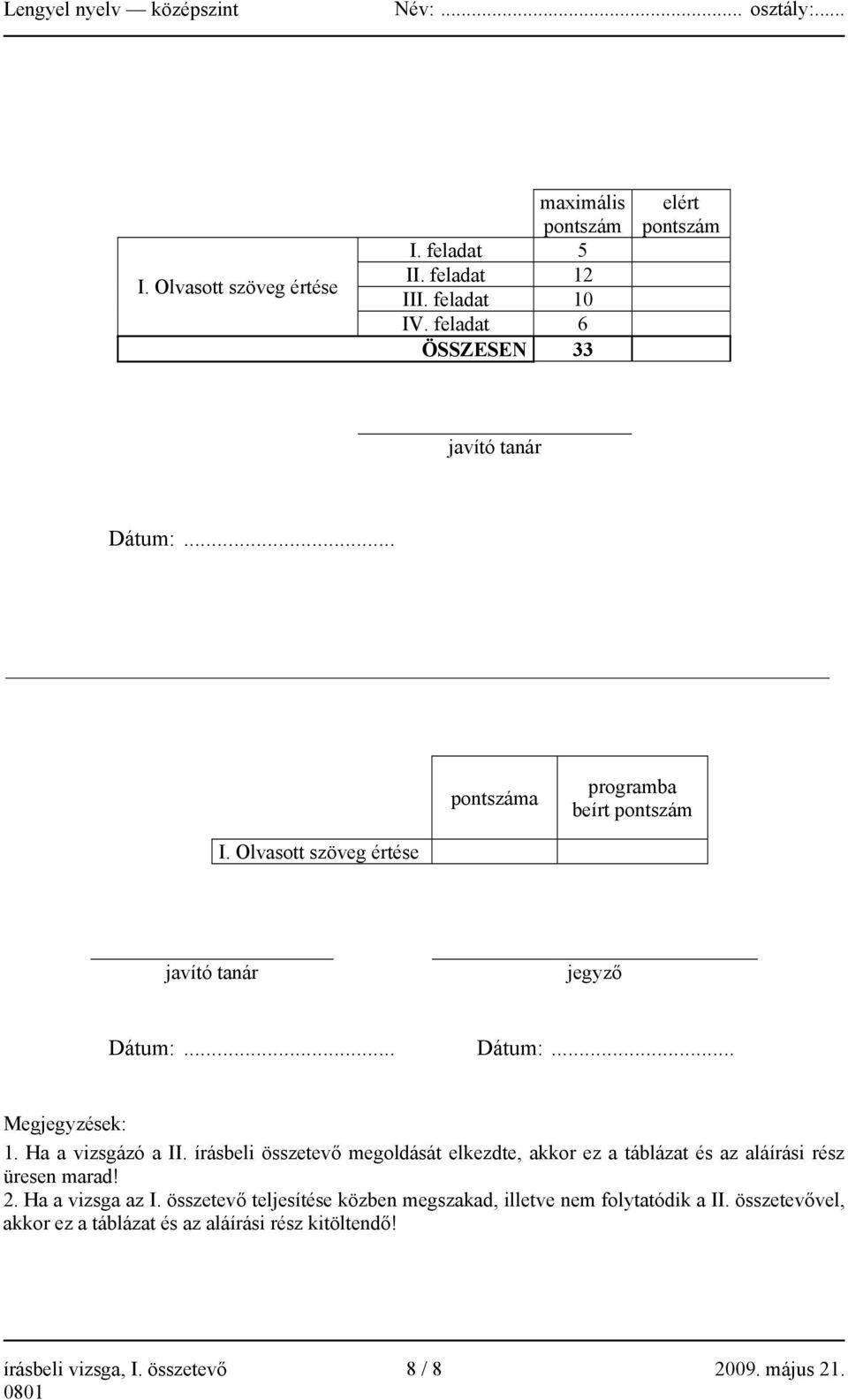 .. Dátum:... Megjegyzések: 1. Ha a vizsgázó a II. írásbeli összetevő megoldását elkezdte, akkor ez a táblázat és az aláírási rész üresen marad! 2.