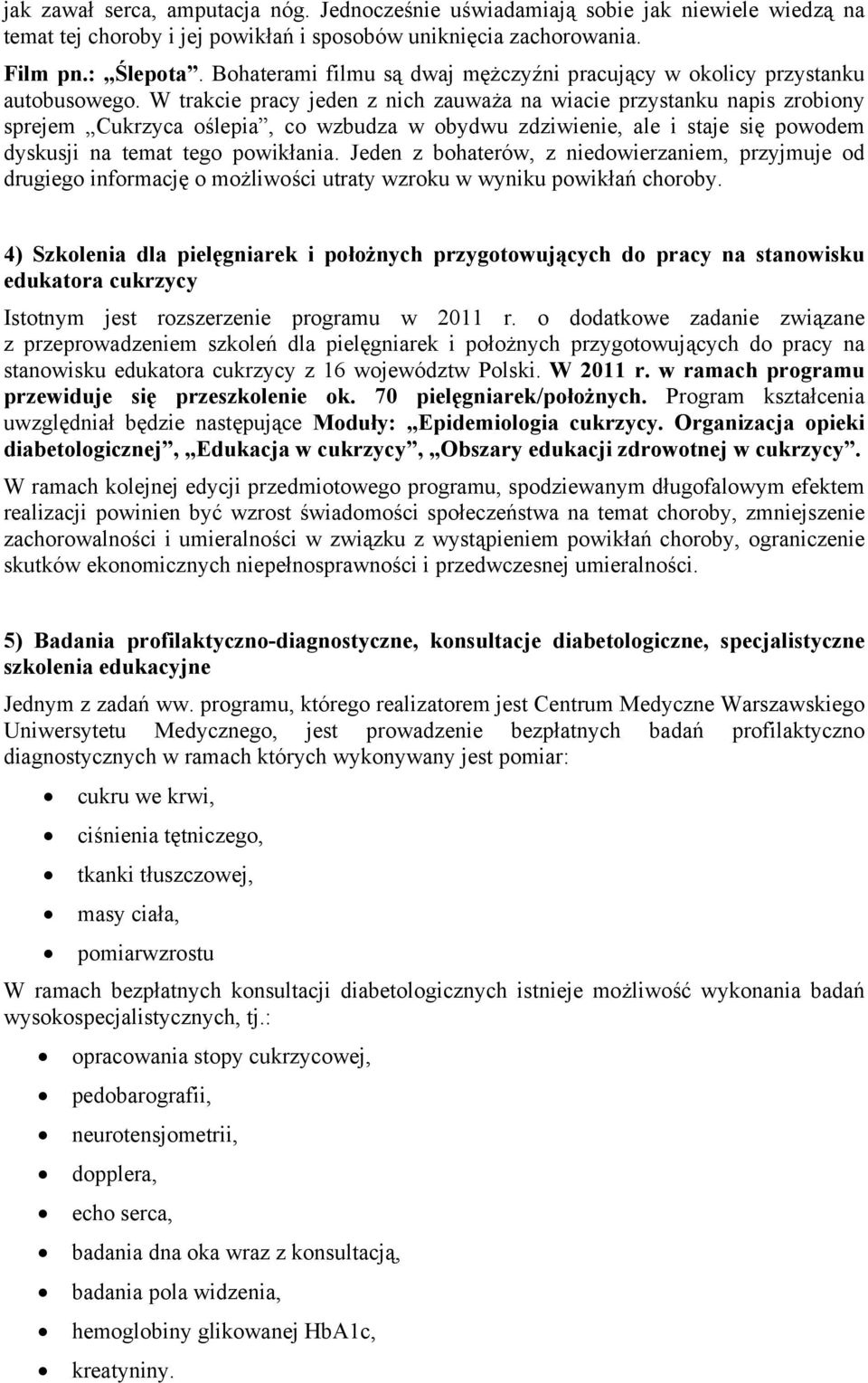 W trakcie pracy jeden z nich zauważa na wiacie przystanku napis zrobiony sprejem Cukrzyca oślepia, co wzbudza w obydwu zdziwienie, ale i staje się powodem dyskusji na temat tego powikłania.