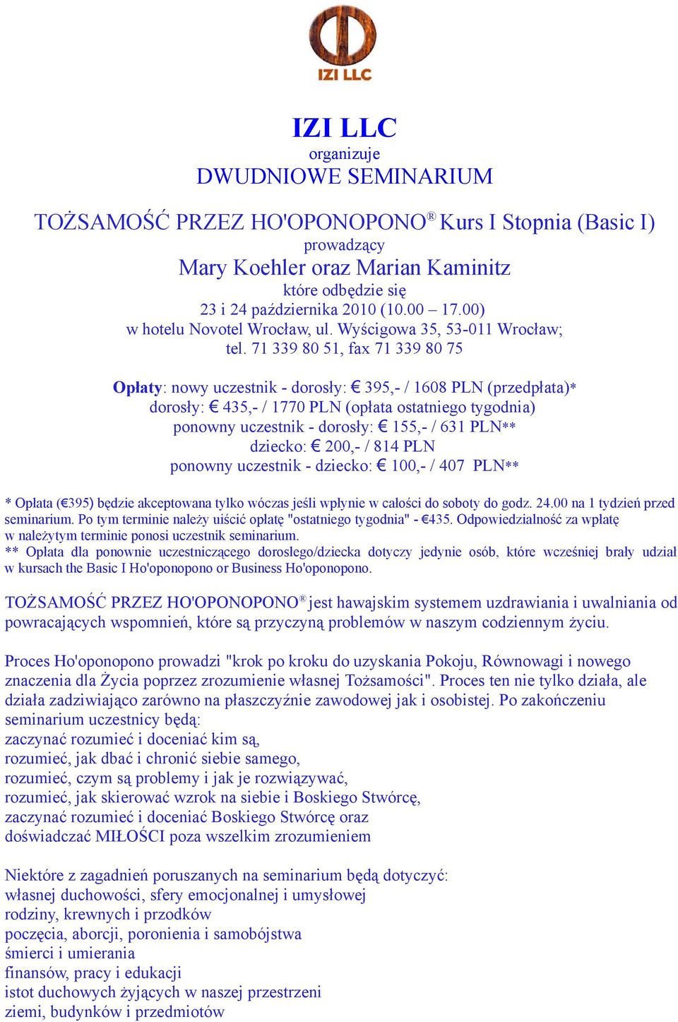 71 339 80 51, fax 71 339 80 75 Opłaty: nowy uczestnik - dorosły: 395,- / 1608 PLN (przedpłata)* dorosły: 435,- / 1770 PLN (opłata ostatniego tygodnia) ponowny uczestnik - dorosły: 155,- / 631 PLN**