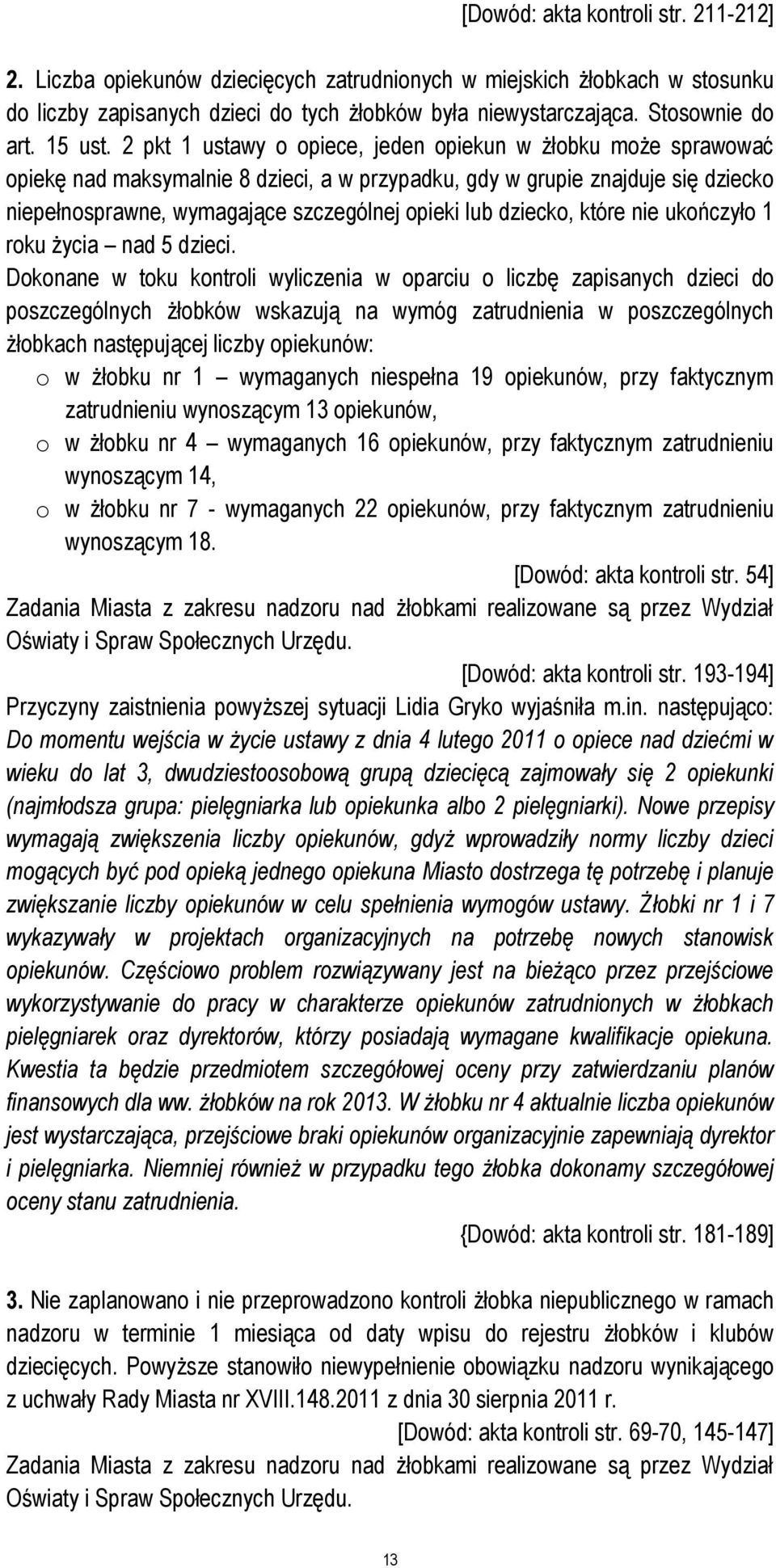 2 pkt 1 ustawy o opiece, jeden opiekun w żłobku może sprawować opiekę nad maksymalnie 8 dzieci, a w przypadku, gdy w grupie znajduje się dziecko niepełnosprawne, wymagające szczególnej opieki lub