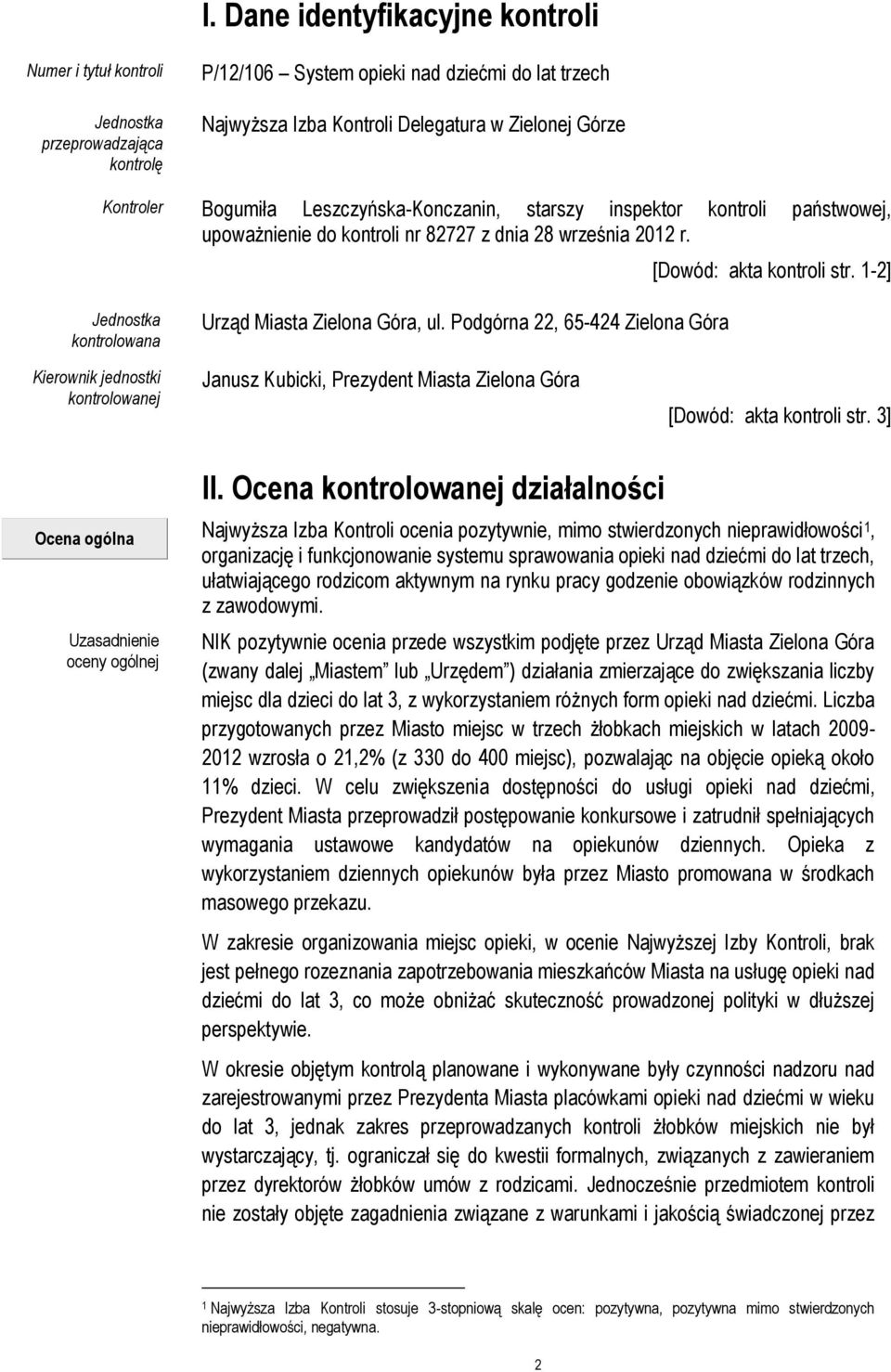 1-2] Jednostka kontrolowana Urząd Miasta Zielona Góra, ul. Podgórna 22, 65-424 Zielona Góra Kierownik jednostki kontrolowanej Janusz Kubicki, Prezydent Miasta Zielona Góra [Dowód: akta kontroli str.