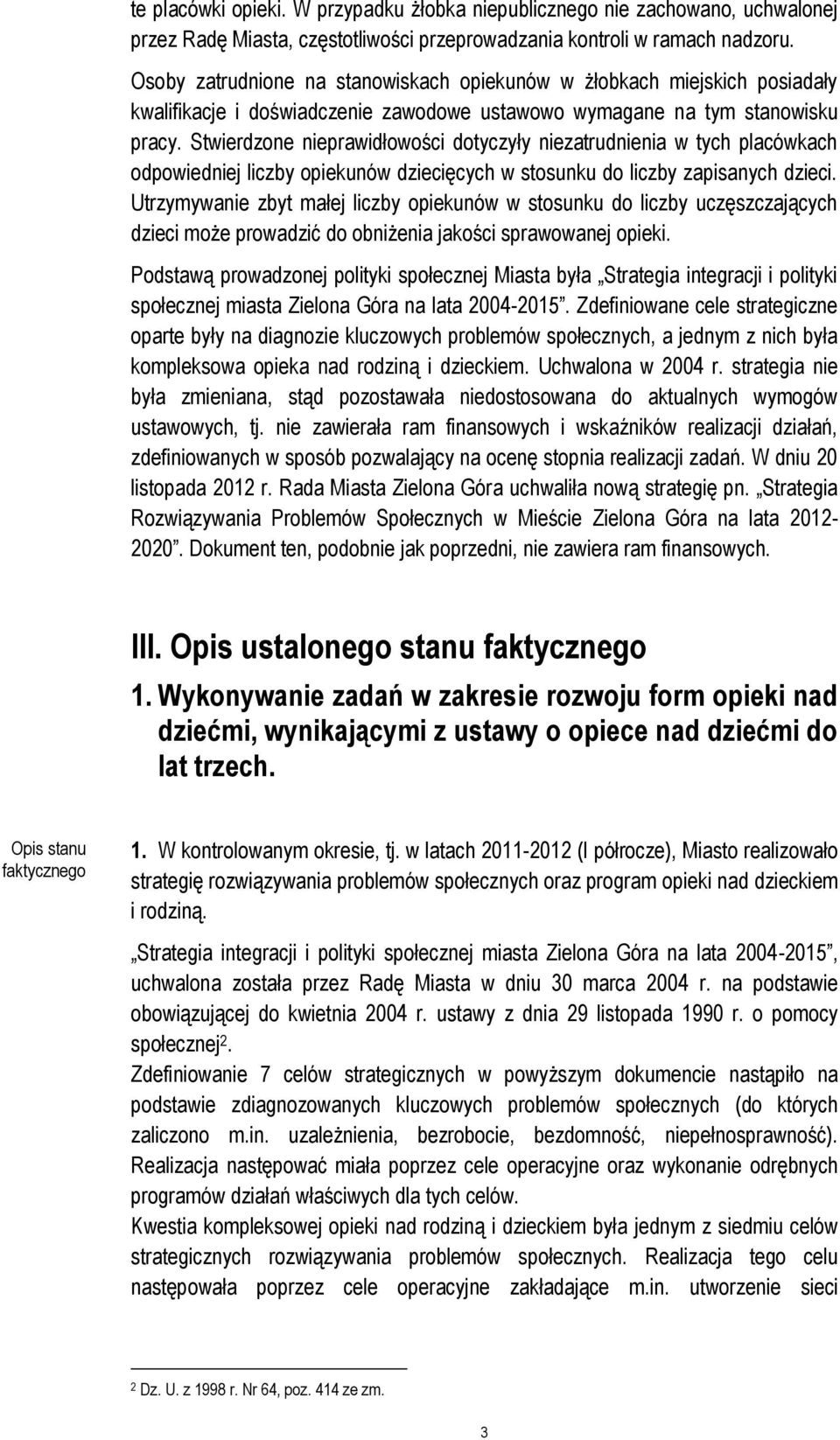 Stwierdzone nieprawidłowości dotyczyły niezatrudnienia w tych placówkach odpowiedniej liczby opiekunów dziecięcych w stosunku do liczby zapisanych dzieci.