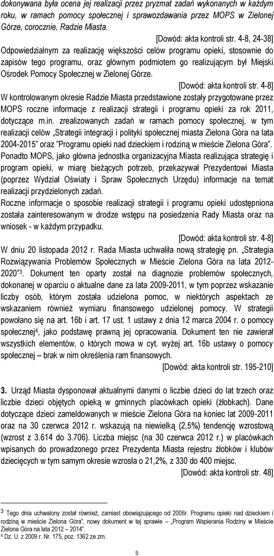 4-8, 24-38] Odpowiedzialnym za realizację większości celów programu opieki, stosownie do zapisów tego programu, oraz głównym podmiotem go realizującym był Miejski Ośrodek Pomocy Społecznej w Zielonej