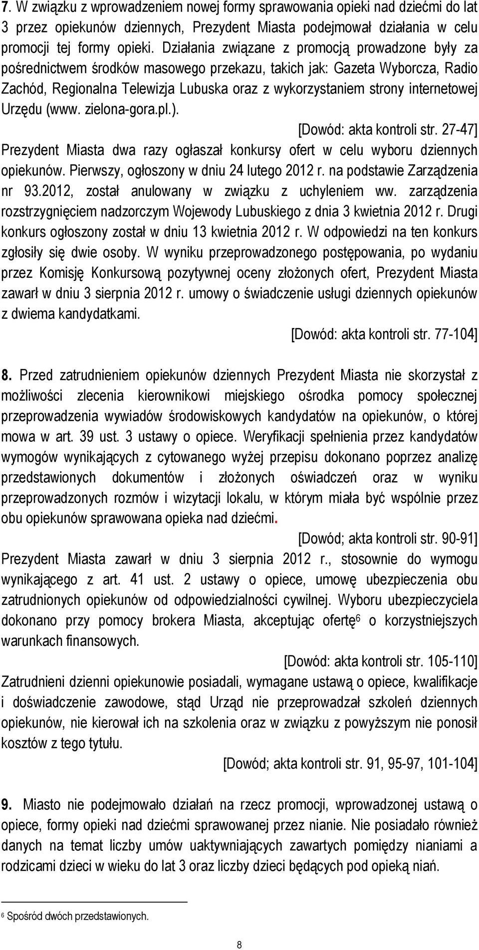 internetowej Urzędu (www. zielona-gora.pl.). [Dowód: akta kontroli str. 27-47] Prezydent Miasta dwa razy ogłaszał konkursy ofert w celu wyboru dziennych opiekunów.