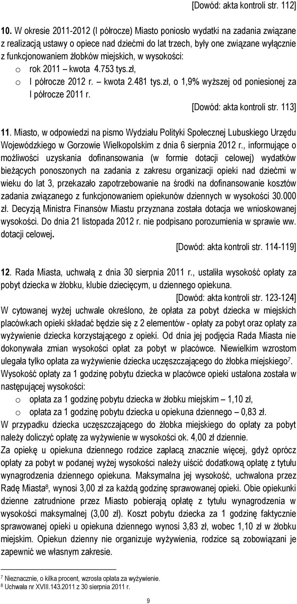 wysokości: o rok 2011 kwota 4.753 tys.zł, o I półrocze 2012 r. kwota 2.481 tys.zł, o 1,9% wyższej od poniesionej za I półrocze 2011 r. [Dowód: akta kontroli str. 113] 11.