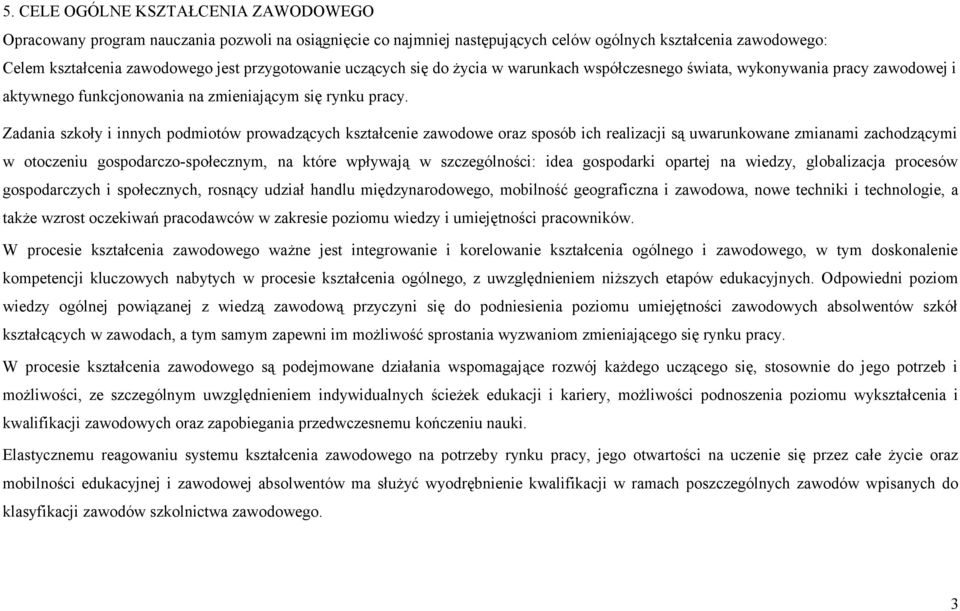 Zadania szkoły i innych podmiotów prowadzących kształcenie zawodowe oraz sposób ich realizacji są uwarunkowane zmianami zachodzącymi w otoczeniu gospodarczo-społecznym, na które wpływają w