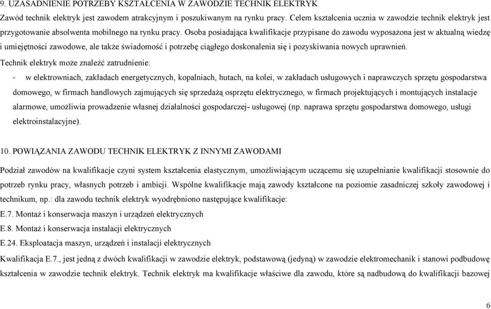 Osoba posiadająca kwalifikacje przypisane do zawodu wyposażona jest w aktualną wiedzę i umiejętności zawodowe, ale także świadomość i potrzebę ciągłego doskonalenia się i pozyskiwania nowych