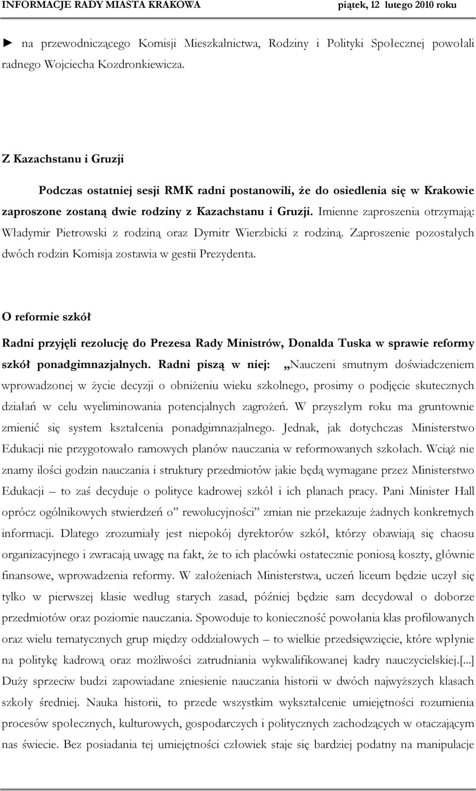 Imienne zaproszenia otrzymają: Władymir Pietrowski z rodziną oraz Dymitr Wierzbicki z rodziną. Zaproszenie pozostałych dwóch rodzin Komisja zostawia w gestii Prezydenta.