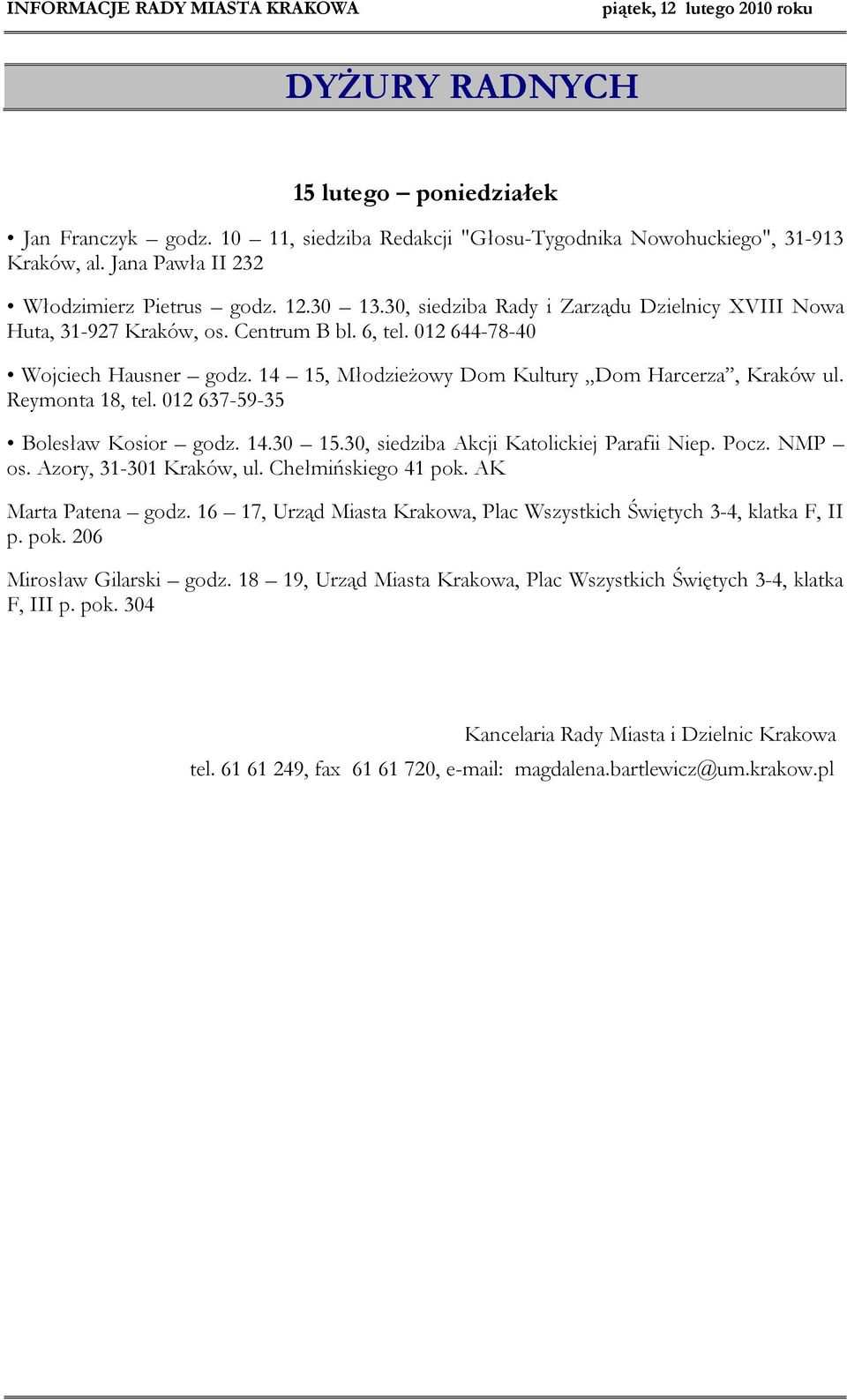 Reymonta 18, tel. 012 637-59-35 Bolesław Kosior godz. 14.30 15.30, siedziba Akcji Katolickiej Parafii Niep. Pocz. NMP os. Azory, 31-301 Kraków, ul. Chełmińskiego 41 pok. AK Marta Patena godz.