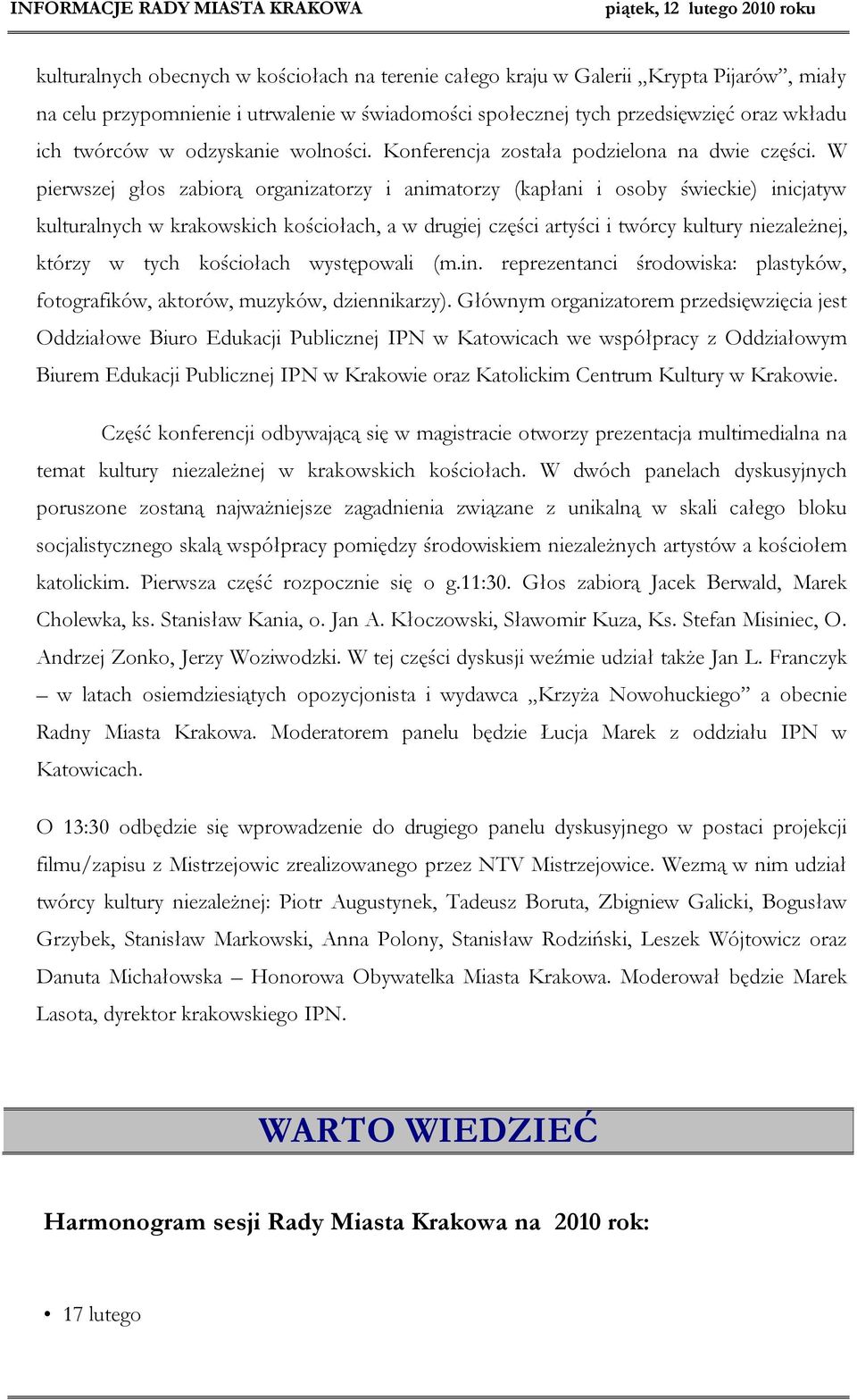 W pierwszej głos zabiorą organizatorzy i animatorzy (kapłani i osoby świeckie) inicjatyw kulturalnych w krakowskich kościołach, a w drugiej części artyści i twórcy kultury niezależnej, którzy w tych