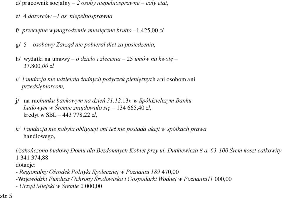 800,00 zł i/ Fundacja nie udzielała żadnych pożyczek pieniężnych ani osobom ani przedsiębiorcom, j/ na rachunku bankowym na dzień 31.12.13r.