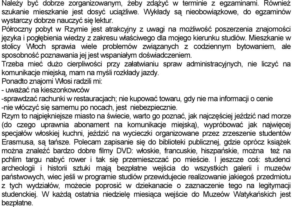 Mieszkanie w stolicy Włoch sprawia wiele problemów związanych z codziennym bytowaniem, ale sposobność poznawania jej jest wspaniałym doświadczeniem.