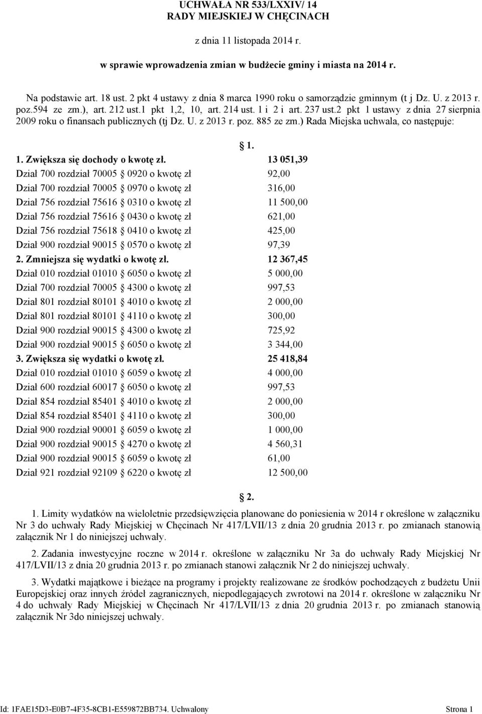 2 pkt 1 ustawy z dnia 27 sierpnia 2009 roku o finansach publicznych (tj Dz. U. z 2013 r. poz. 885 ze zm.) Rada Miejska uchwala, co następuje: 1. 1. Zwiększa się dochody o kwotę zł.