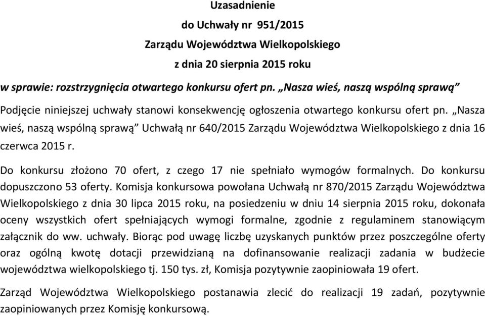 Nasza wieś, naszą wspólną sprawą Uchwałą nr 640/2015 Zarządu Województwa Wielkopolskiego z dnia 16 czerwca 2015 r. Do konkursu złożono 70 ofert, z czego 17 nie spełniało wymogów formalnych.