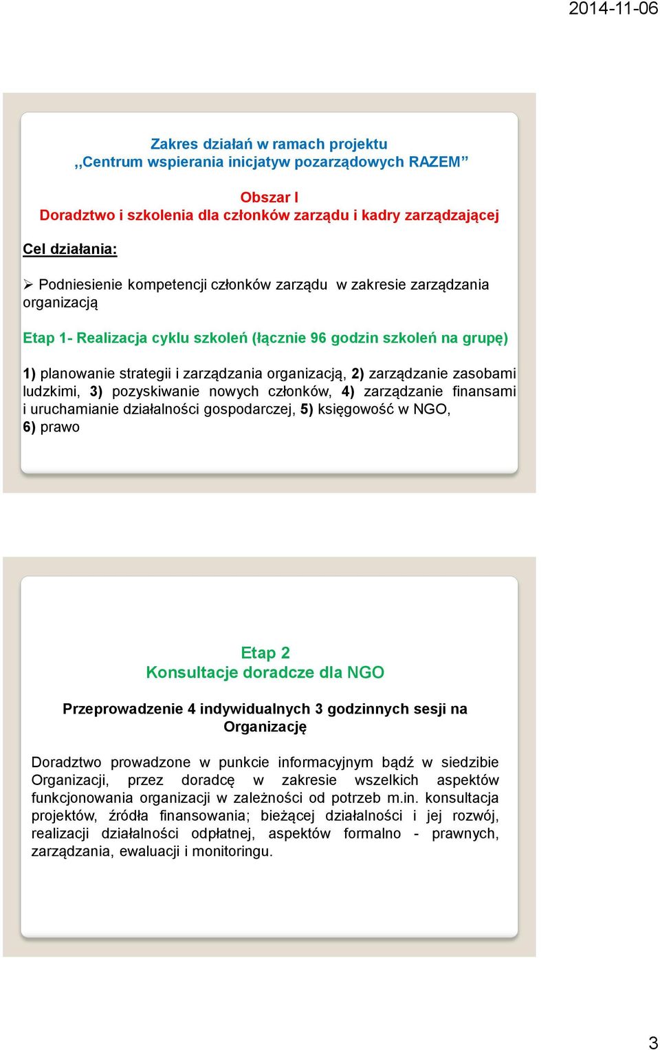 ludzkimi, 3) pozyskiwanie nowych członków, 4) zarządzanie finansami i uruchamianie działalności gospodarczej, 5) księgowość w NGO, 6) prawo Etap 2 Konsultacje doradcze dla NGO Przeprowadzenie 4