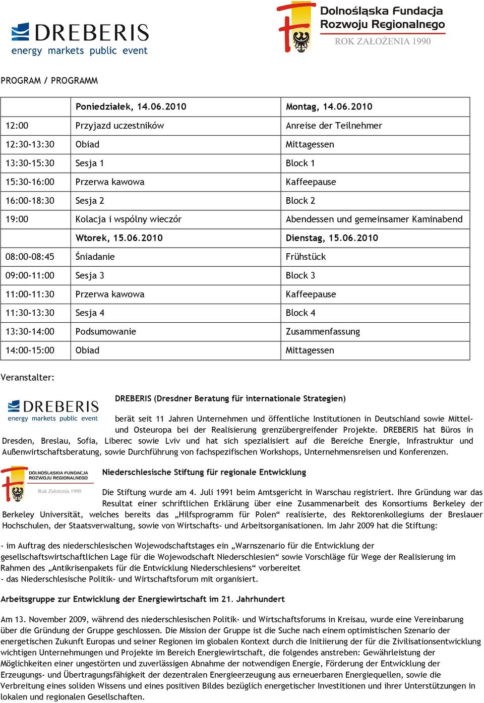 2010 12:00 Przyjazd uczestników Anreise der Teilnehmer 12:30-13:30 Obiad Mittagessen 13:30-15:30 Sesja 1 Block 1 15:30-16:00 Przerwa kawowa Kaffeepause 16:00-18:30 Sesja 2 Block 2 19:00 Kolacja i