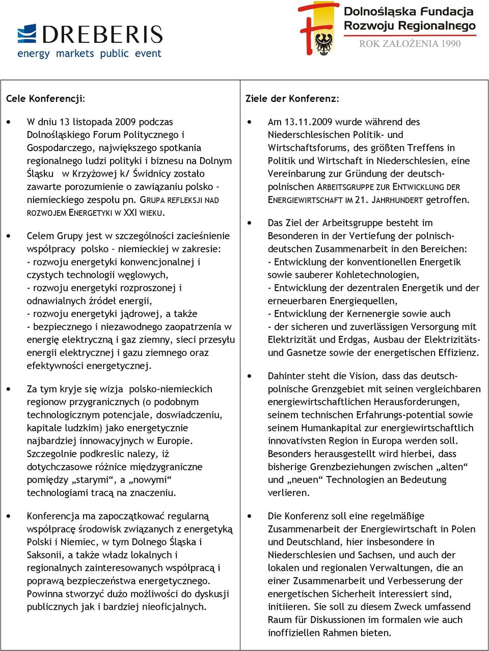 Celem Grupy jest w szczególności zacieśnienie współpracy polsko niemieckiej w zakresie: - rozwoju energetyki konwencjonalnej i czystych technologii węglowych, - rozwoju energetyki rozproszonej i