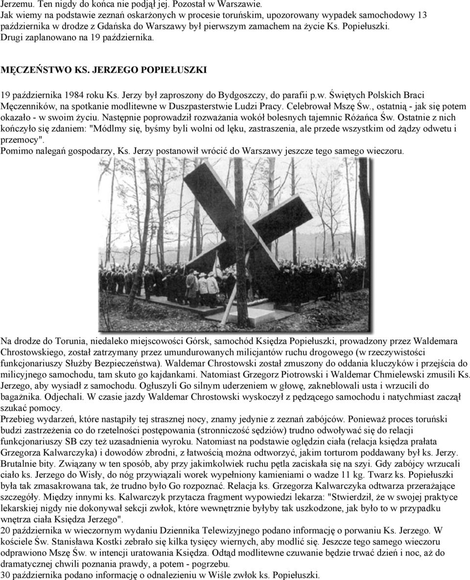 Drugi zaplanowano na 19 października. MĘCZEŃSTWO KS. JERZEGO POPIEŁUSZKI 19 października 1984 roku Ks. Jerzy był zaproszony do Bydgoszczy, do parafii p.w. Świętych Polskich Braci Męczenników, na spotkanie modlitewne w Duszpasterstwie Ludzi Pracy.