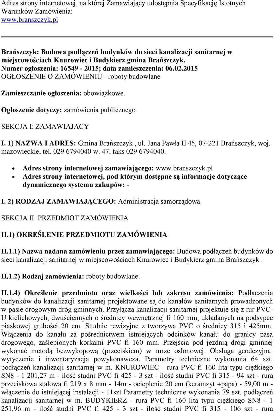 2015 OGŁOSZENIE O ZAMÓWIENIU - roboty budowlane Zamieszczanie ogłoszenia: obowiązkowe. Ogłoszenie dotyczy: zamówienia publicznego. SEKCJA I: ZAMAWIAJĄCY I. 1) NAZWA I ADRES: Gmina Brańszczyk, ul.