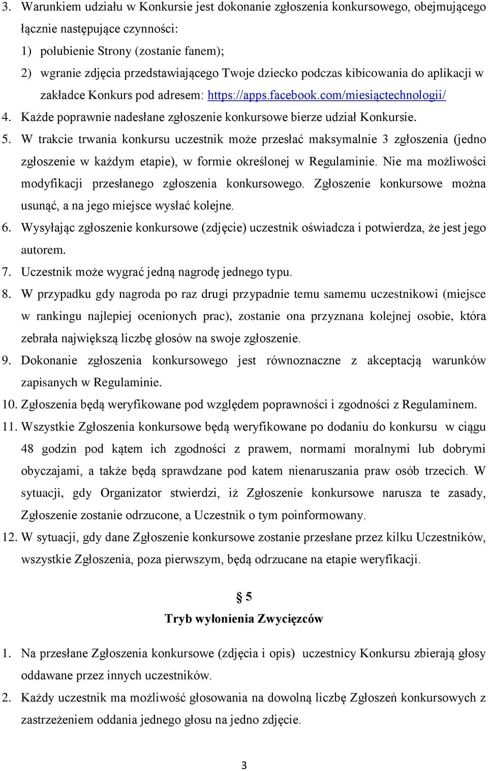 W trakcie trwania konkursu uczestnik może przesłać maksymalnie 3 zgłoszenia (jedno zgłoszenie w każdym etapie), w formie określonej w Regulaminie.