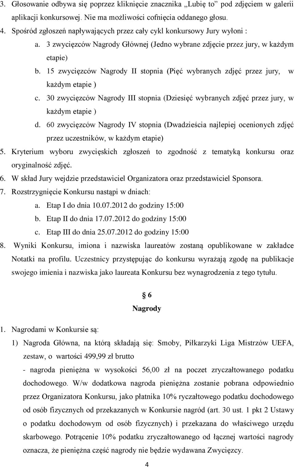 15 zwycięzców Nagrody II stopnia (Pięć wybranych zdjęć przez jury, w każdym etapie ) c. 30 zwycięzców Nagrody III stopnia (Dziesięć wybranych zdjęć przez jury, w każdym etapie ) d.