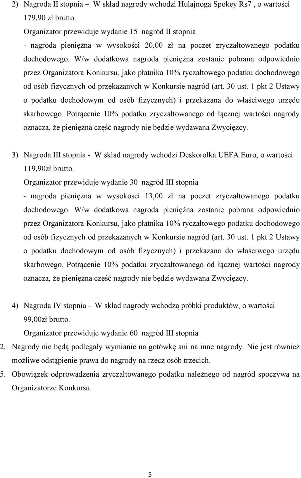 W/w dodatkowa nagroda pieniężna zostanie pobrana odpowiednio przez Organizatora Konkursu, jako płatnika 10% ryczałtowego podatku dochodowego od osób fizycznych od przekazanych w Konkursie nagród (art.