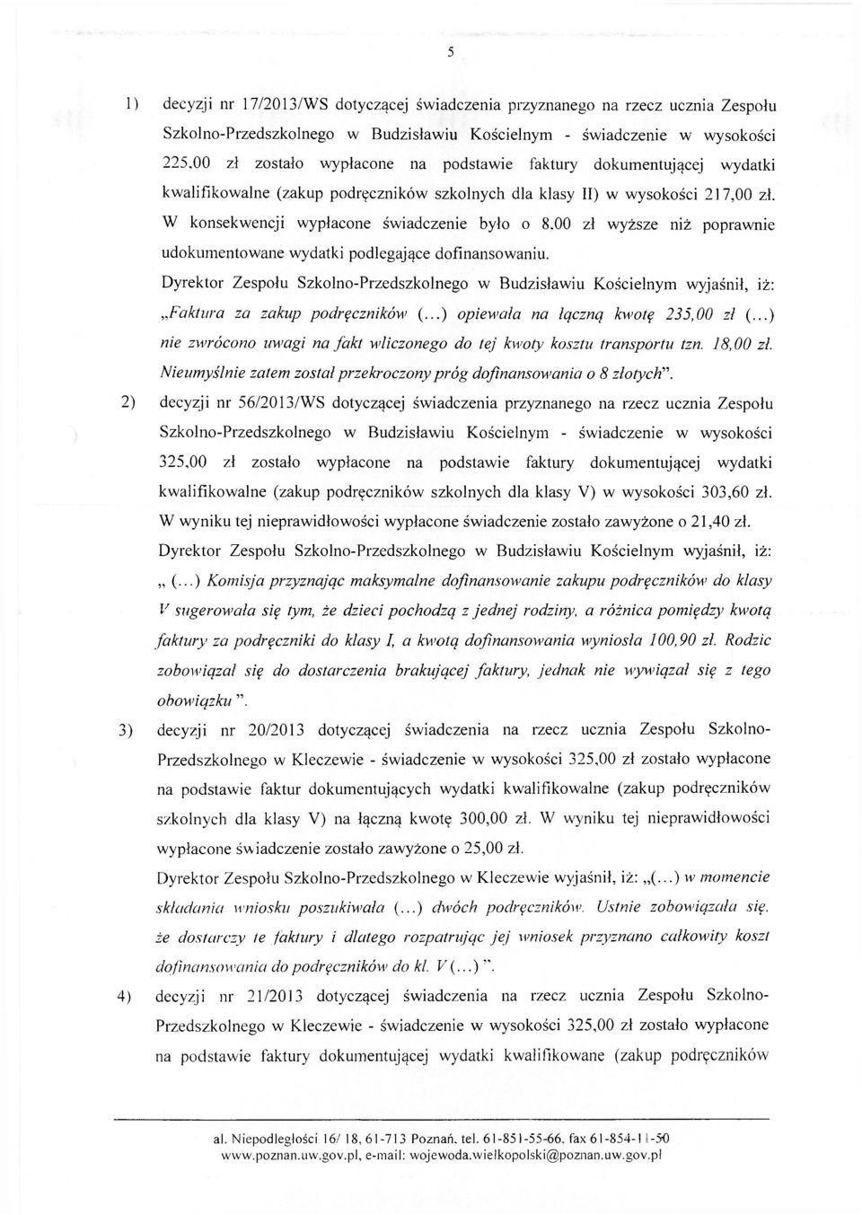 00 zł wyższe niż poprawnie udokumentowane wydatki podlegające dofinansowaniu. Dyrektor Zespołu Szkolno-Przedszkolnego w Budzisławiu Kościelnym wyjaśnił, iż: Faktura za zakup podręczników (.