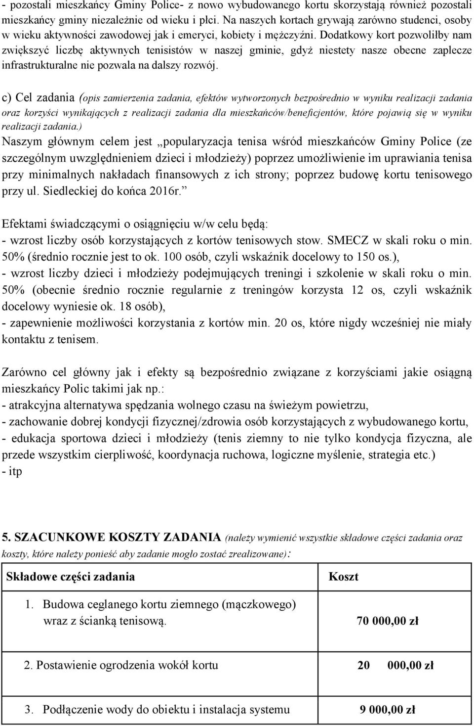 Dodatkowy kort pozwoliłby nam zwiększyć liczbę aktywnych tenisistów w naszej gminie, gdyż niestety nasze obecne zaplecze infrastrukturalne nie pozwala na dalszy rozwój.