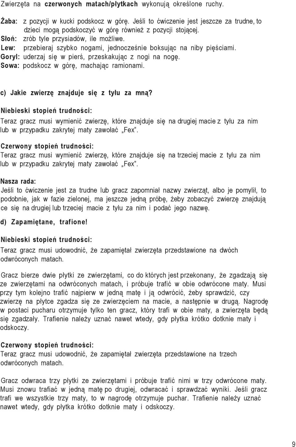 Lew: przebieraj szybko nogami, jednocześnie boksując na niby pięściami. Goryl: uderzaj się w pierś, przeskakując z nogi na nogę. Sowa: podskocz w górę, machając ramionami.