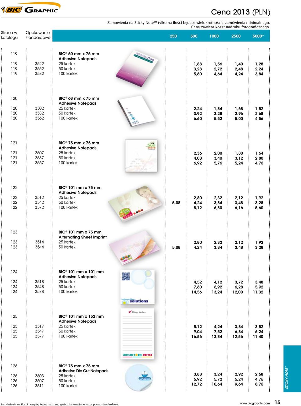 mm Adhesive Notepads 100 kartek 2,24 1,84 1,68 1,52 3,92 3,28 2,96 2,68 6,60 5,52 5,00 4,56 121 121 121 121 3507 3537 3567 75 mm x 75 mm Adhesive Notepads 100 kartek 2,36 2,00 1,80 1,64 4,08 3,40