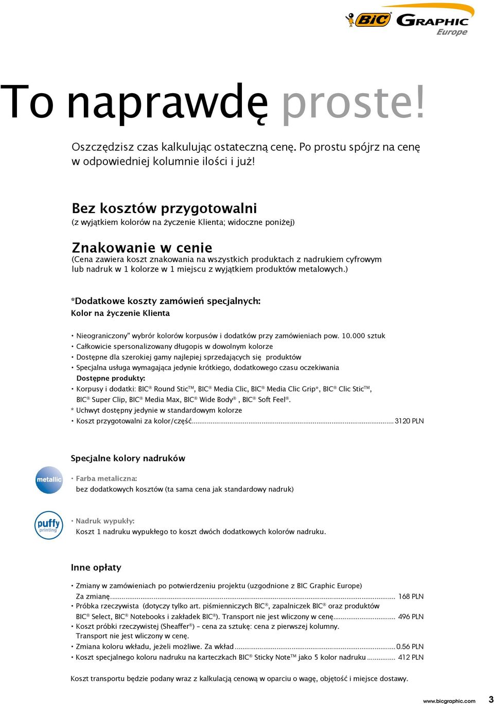 kolorze w 1 miejscu z wyjątkiem produktów metalowych.) *Dodatkowe koszty zamówień specjalnych: Kolor na życzenie Klienta Nieograniczony wybrór kolorów korpusów i dodatków przy zamówieniach pow. 10.