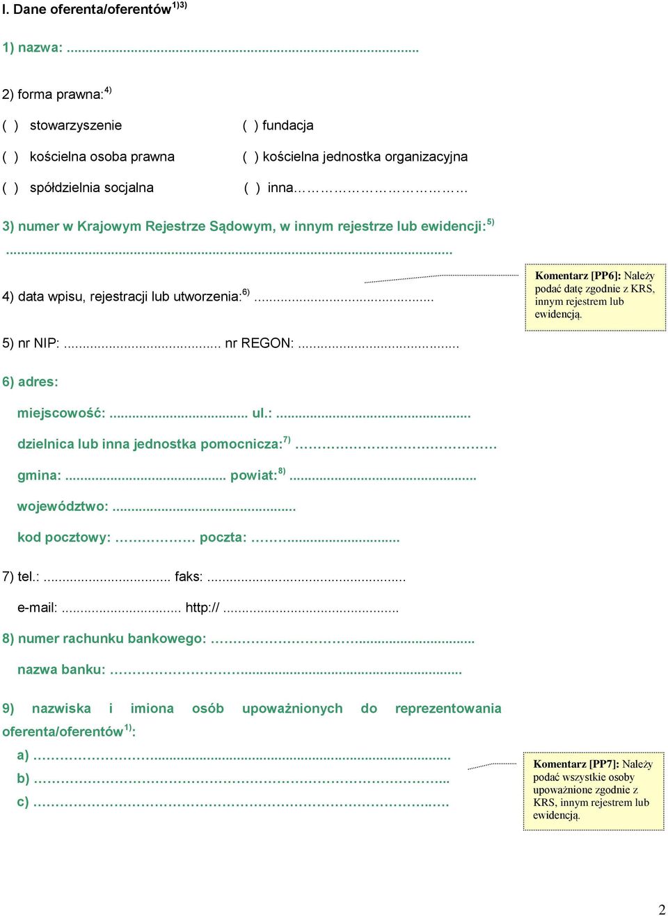 innym rejestrze lub ewidencji: 5)... 4) data wpisu, rejestracji lub utworzenia: 6)... Komentarz [PP6]: Należy podać datę zgodnie z KRS, innym rejestrem lub ewidencją. 5) nr NIP:... nr REGON:.