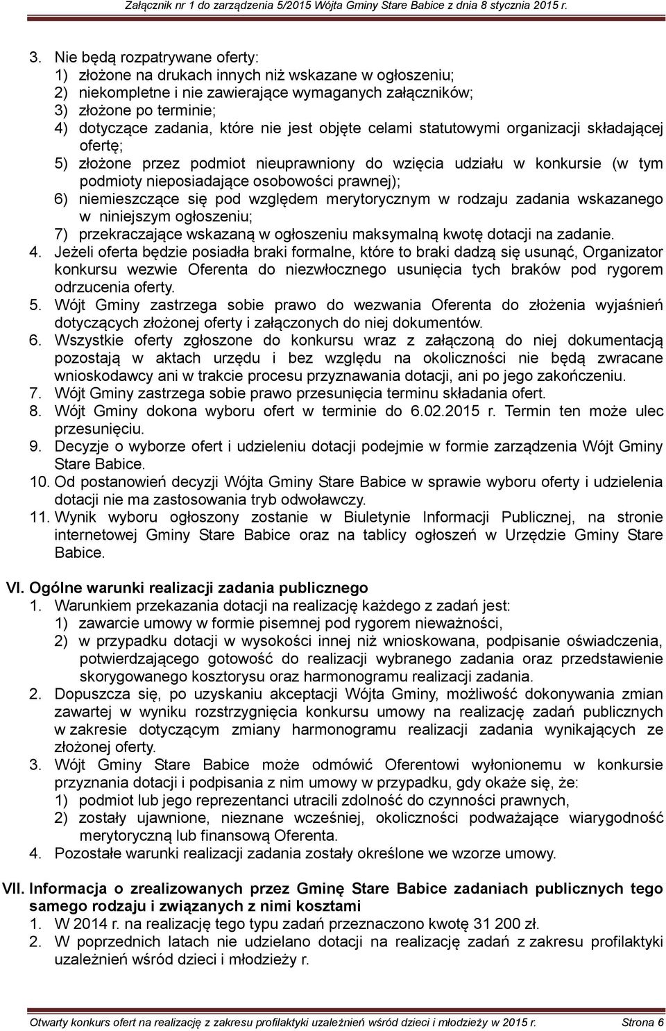 niemieszczące się pod względem merytorycznym w rodzaju zadania wskazanego w niniejszym ogłoszeniu; 7) przekraczające wskazaną w ogłoszeniu maksymalną kwotę dotacji na zadanie. 4.