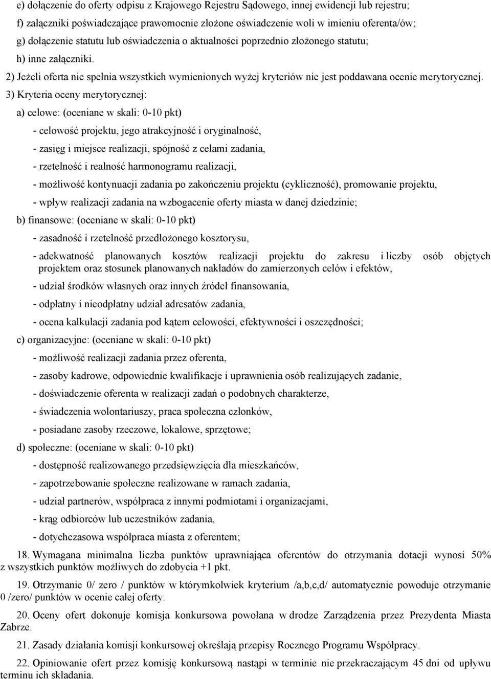 3) Kryteria oceny merytorycznej: a) celowe: (oceniane w skali: 0-10 pkt) - celowość projektu, jego atrakcyjność i oryginalność, - zasięg i miejsce realizacji, spójność z celami zadania, - rzetelność