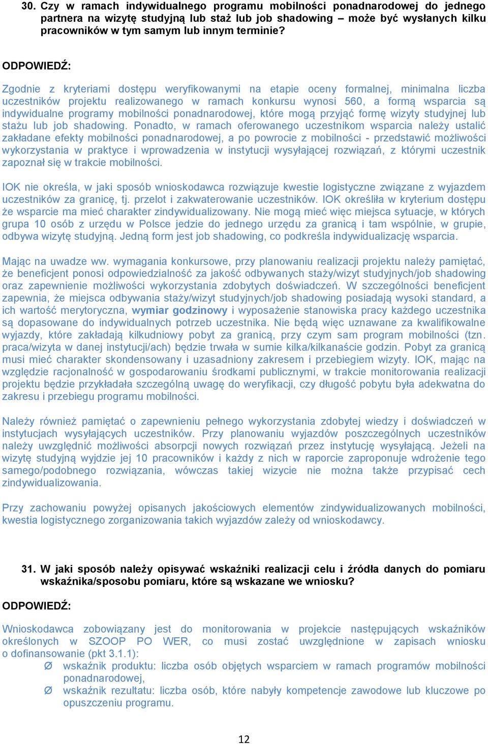 Zgodnie z kryteriami dostępu weryfikowanymi na etapie oceny formalnej, minimalna liczba uczestników projektu realizowanego w ramach konkursu wynosi 560, a formą wsparcia są indywidualne programy