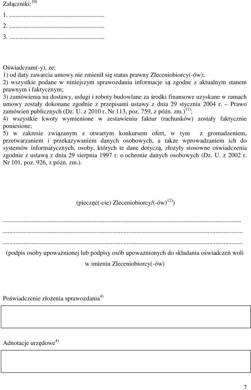 faktycznym; 3) zamówienia na dostawy, usługi i roboty budowlane za środki finansowe uzyskane w ramach umowy zostały dokonane zgodnie z przepisami ustawy z dnia 29 stycznia 2004 r.