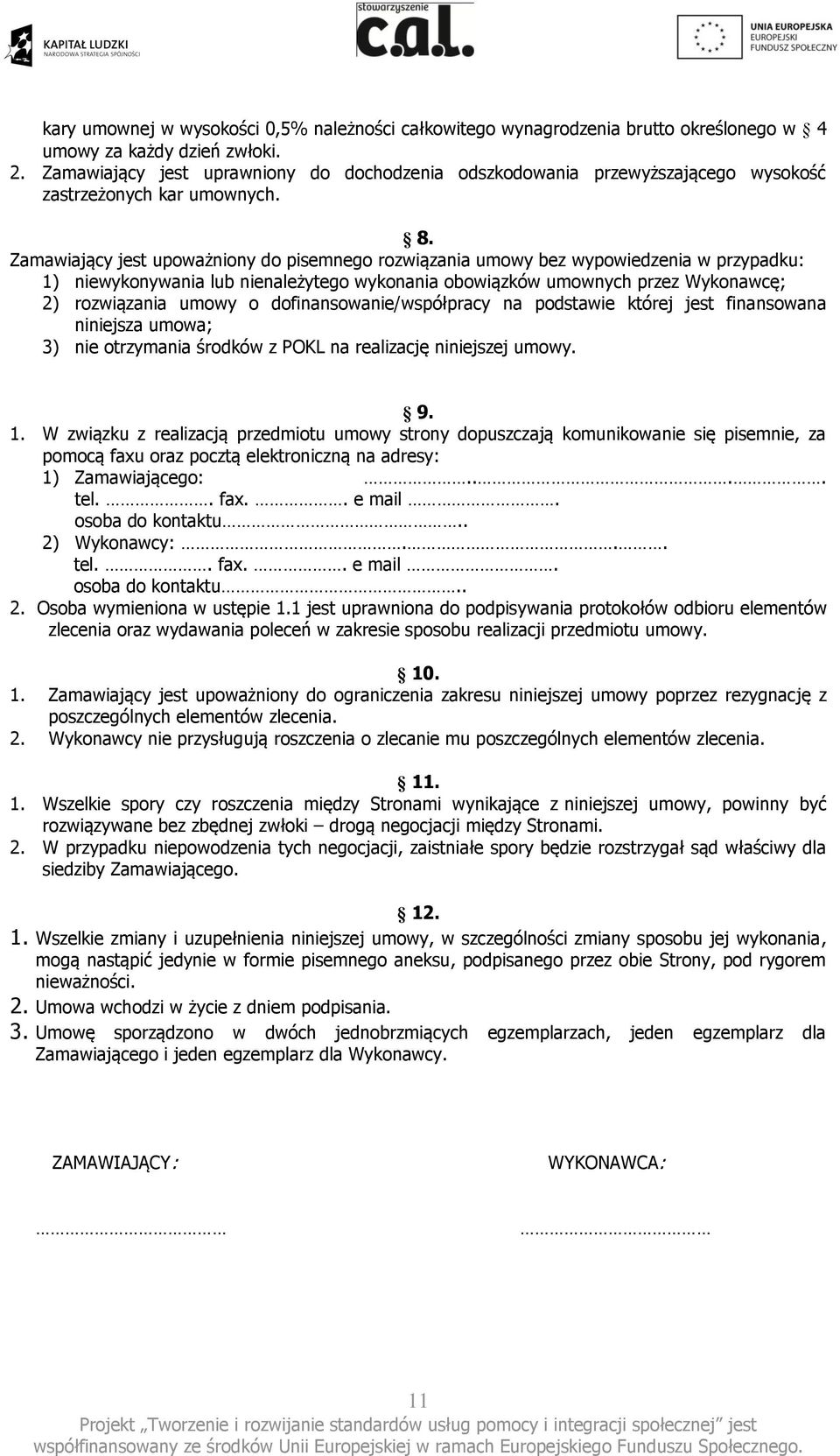 Zamawiający jest upoważniony do pisemnego rozwiązania umowy bez wypowiedzenia w przypadku: 1) niewykonywania lub nienależytego wykonania obowiązków umownych przez Wykonawcę; 2) rozwiązania umowy o