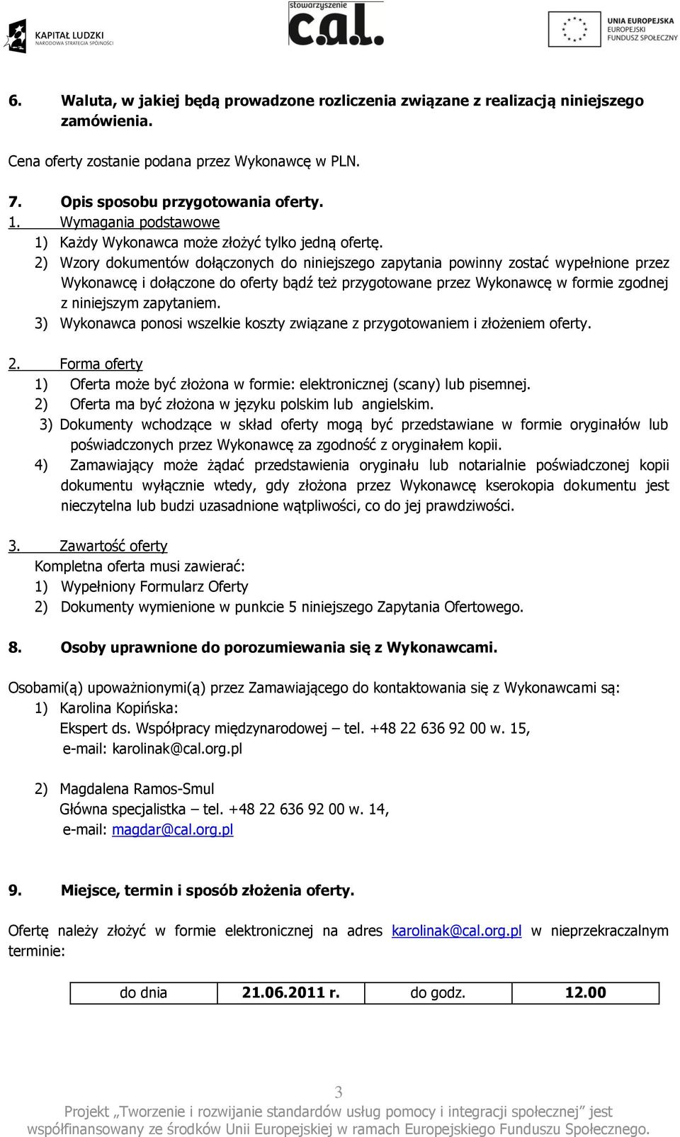 2) Wzory dokumentów dołączonych do niniejszego zapytania powinny zostać wypełnione przez Wykonawcę i dołączone do oferty bądź też przygotowane przez Wykonawcę w formie zgodnej z niniejszym zapytaniem.