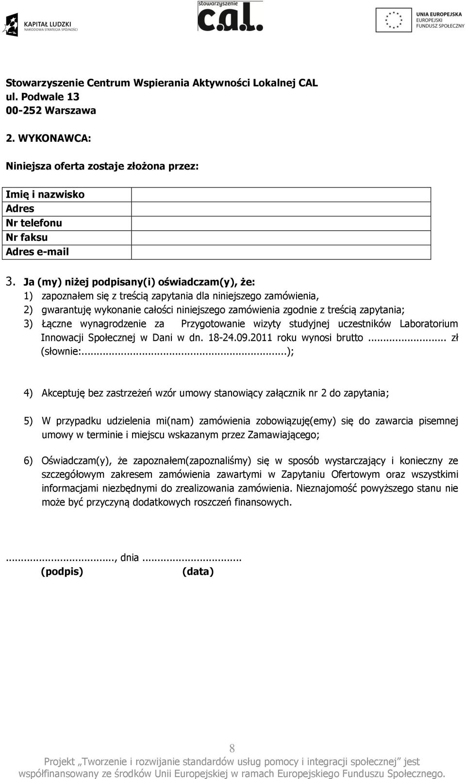 Ja (my) niżej podpisany(i) oświadczam(y), że: 1) zapoznałem się z treścią zapytania dla niniejszego zamówienia, 2) gwarantuję wykonanie całości niniejszego zamówienia zgodnie z treścią zapytania; 3)