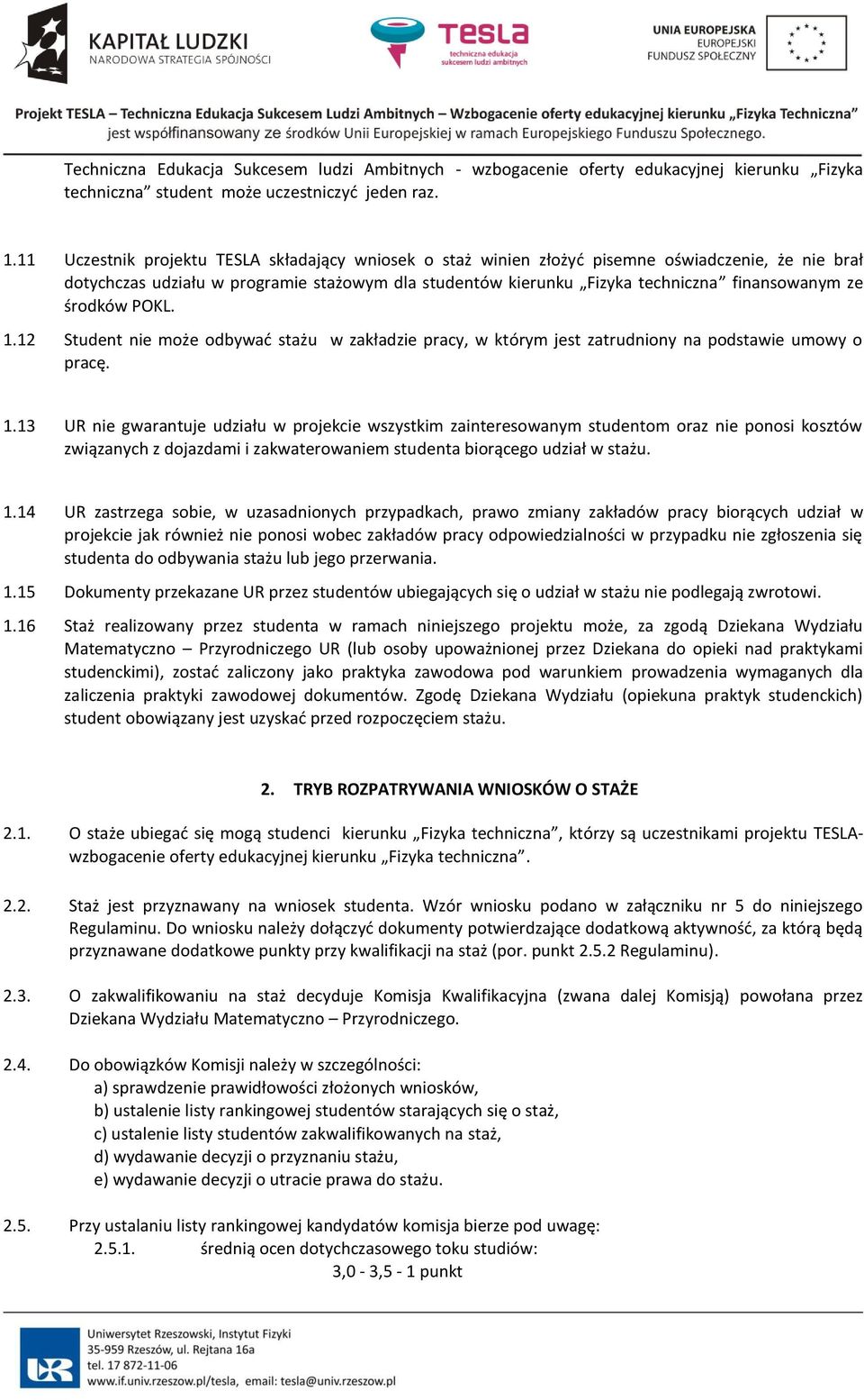 środków POKL. 1.12 Student nie może odbywać stażu w zakładzie pracy, w którym jest zatrudniony na podstawie umowy o pracę. 1.13 UR nie gwarantuje udziału w projekcie wszystkim zainteresowanym studentom oraz nie ponosi kosztów związanych z dojazdami i zakwaterowaniem studenta biorącego udział w stażu.