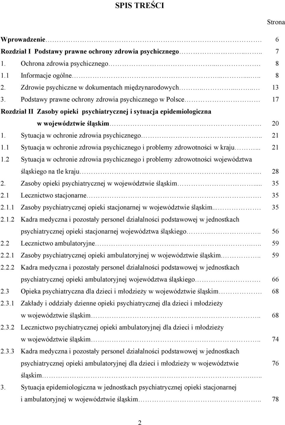 Podstawy prawne ochrony zdrowia psychicznego w Polsce 17 Rozdział II Zasoby opieki psychiatrycznej i sytuacja epidemiologiczna w województwie śląskim 20 1. Sytuacja w ochronie zdrowia psychicznego.