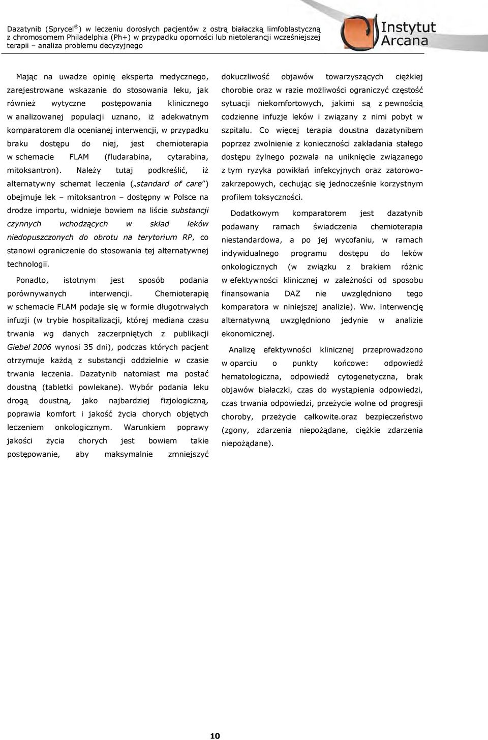 Należy tutaj podkreślić, iż alternatywny schemat leczenia ( standard of care ) obejmuje lek mitoksantron dostępny w Polsce na drodze importu, widnieje bowiem na liście substancji czynnych wchodzących