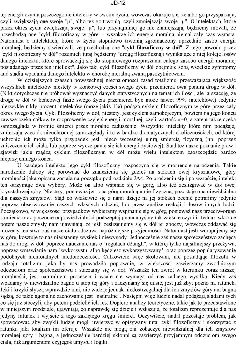 cały czas wzrasta. Natomiast o intelektach, które w życiu stopniowo trwonią zgromadzony uprzednio zasób energii moralnej, będziemy stwierdzali, że przechodzą one "cykl filozoficzny w dół".