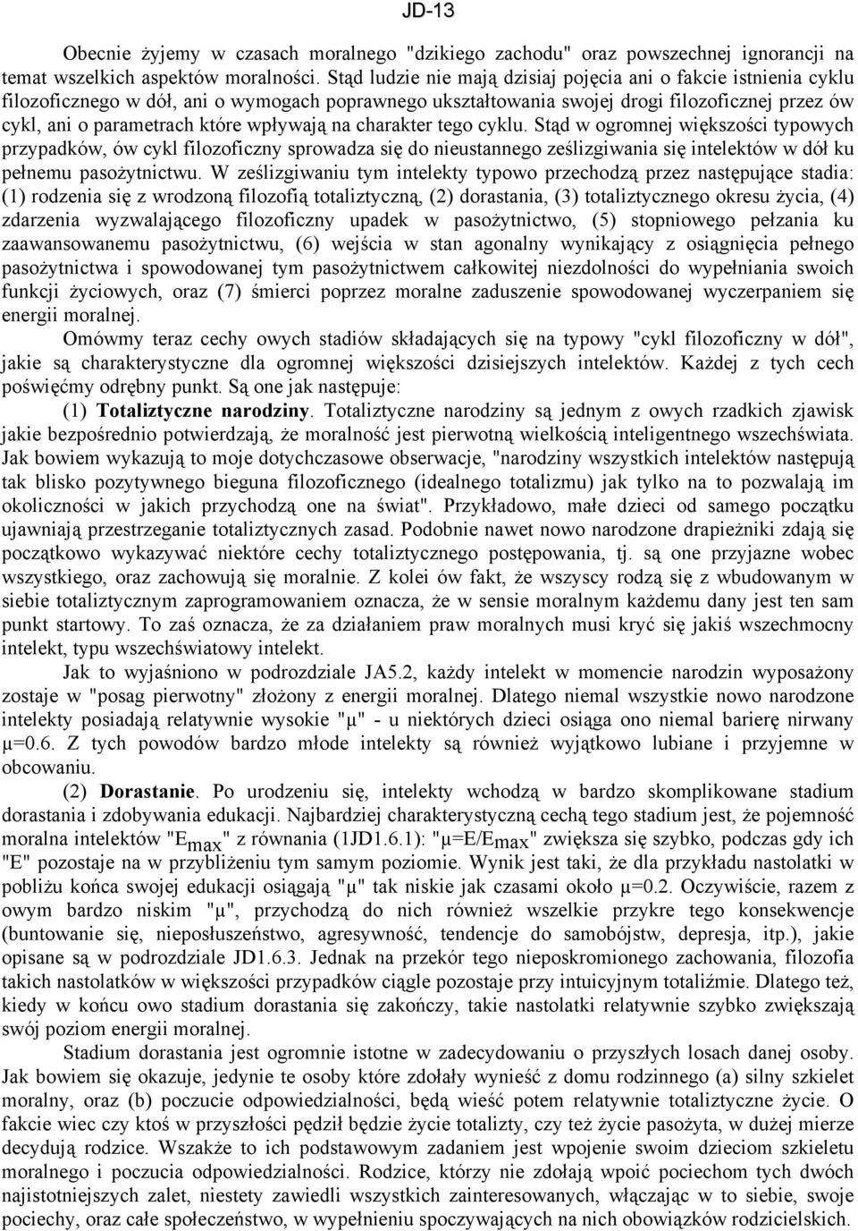 wpływają na charakter tego cyklu. Stąd w ogromnej większości typowych przypadków, ów cykl filozoficzny sprowadza się do nieustannego ześlizgiwania się intelektów w dół ku pełnemu pasożytnictwu.