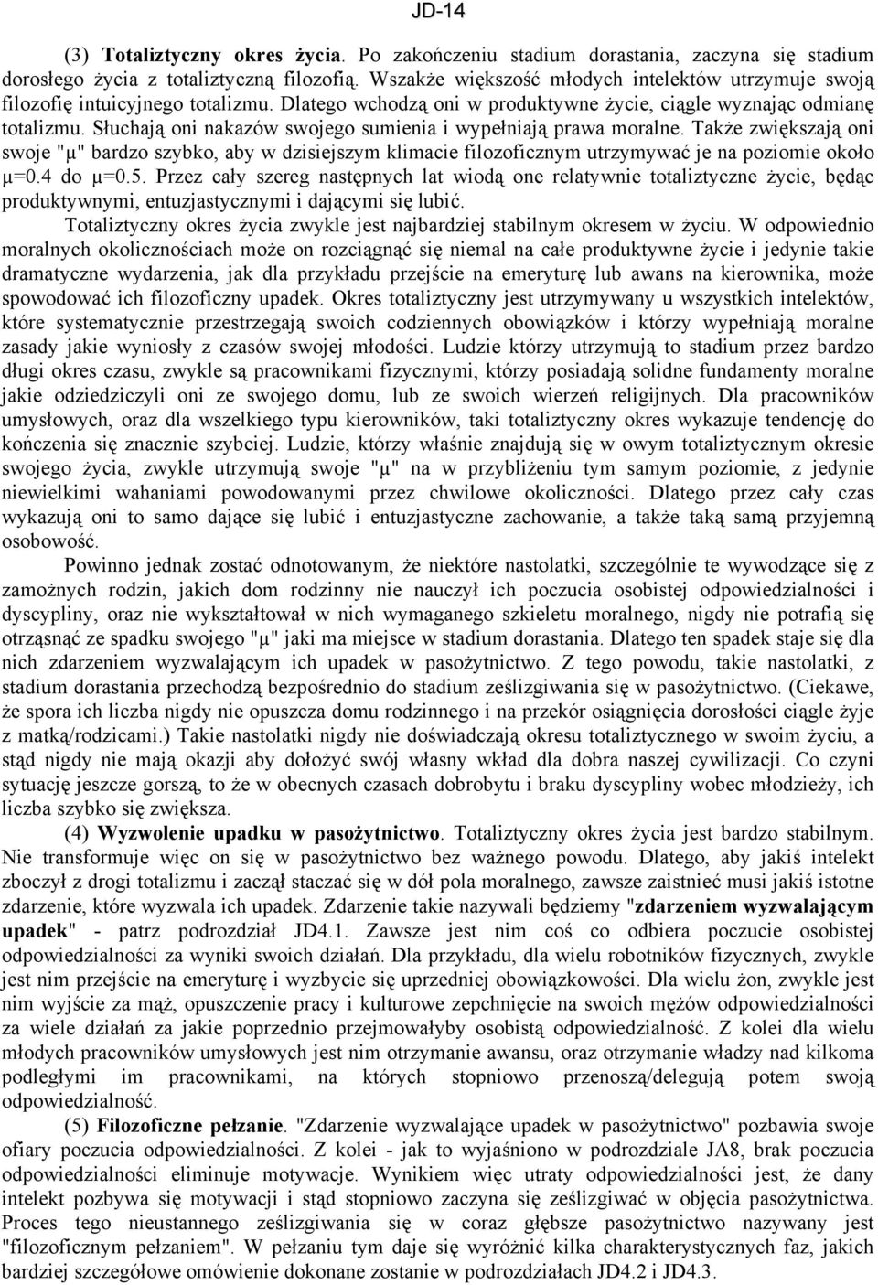 Słuchają oni nakazów swojego sumienia i wypełniają prawa moralne. Także zwiększają oni swoje "µ" bardzo szybko, aby w dzisiejszym klimacie filozoficznym utrzymywać je na poziomie około µ=0.4 do µ=0.5.