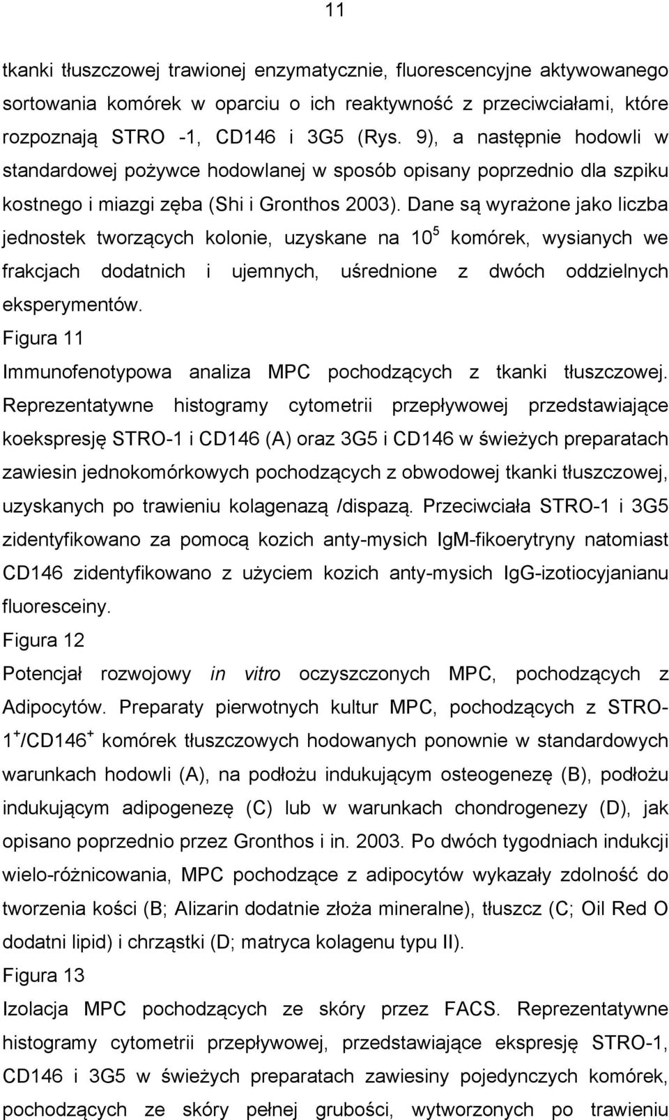 Dane są wyrażone jako liczba jednostek tworzących kolonie, uzyskane na 10 5 komórek, wysianych we frakcjach dodatnich i ujemnych, uśrednione z dwóch oddzielnych eksperymentów.