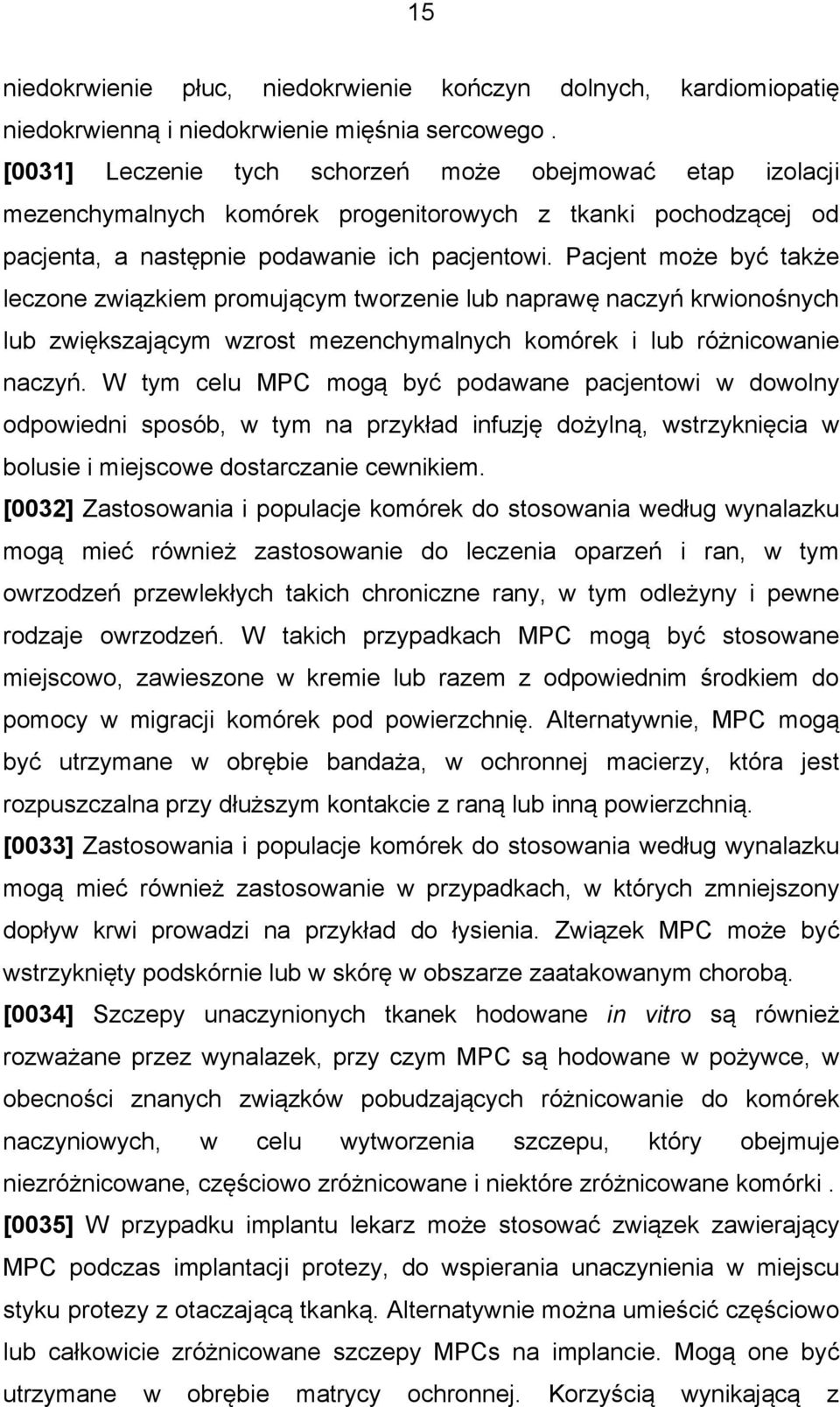 Pacjent może być także leczone związkiem promującym tworzenie lub naprawę naczyń krwionośnych lub zwiększającym wzrost mezenchymalnych komórek i lub różnicowanie naczyń.