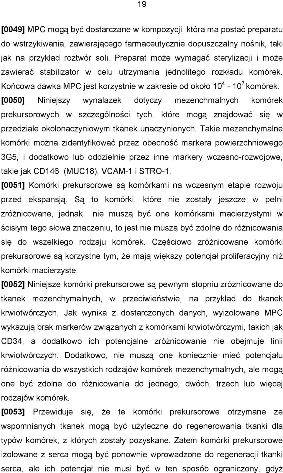 [0050] Niniejszy wynalazek dotyczy mezenchmalnych komórek prekursorowych w szczególności tych, które mogą znajdować się w przedziale okołonaczyniowym tkanek unaczynionych.