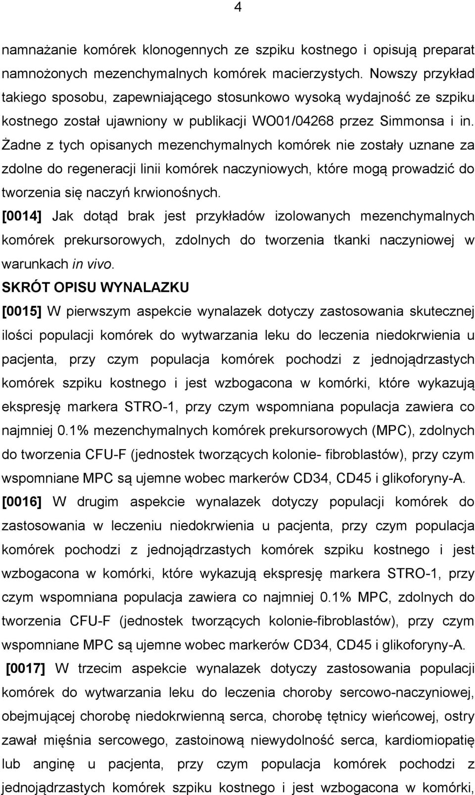 Żadne z tych opisanych mezenchymalnych komórek nie zostały uznane za zdolne do regeneracji linii komórek naczyniowych, które mogą prowadzić do tworzenia się naczyń krwionośnych.