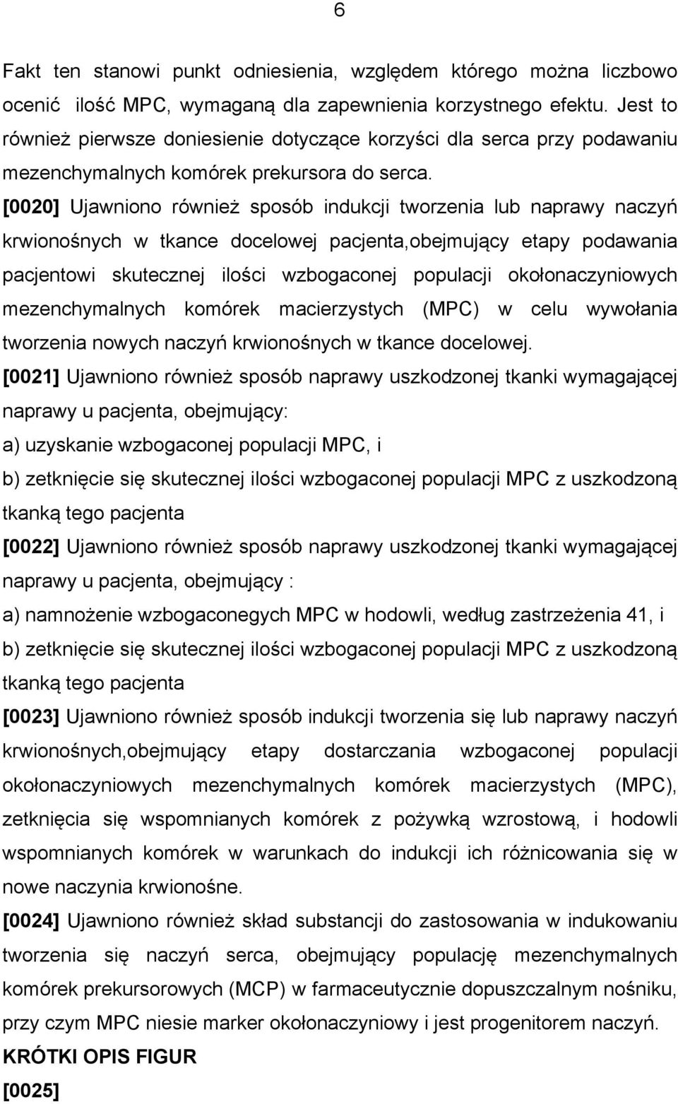 [0020] Ujawniono również sposób indukcji tworzenia lub naprawy naczyń krwionośnych w tkance docelowej pacjenta,obejmujący etapy podawania pacjentowi skutecznej ilości wzbogaconej populacji